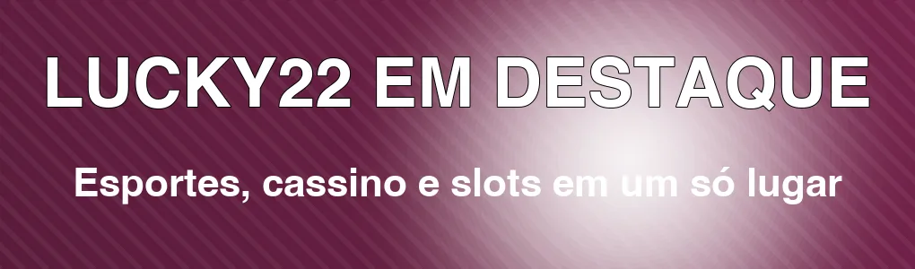 LUCKY22 em destaque: esportes, cassino e slots em um só lugar